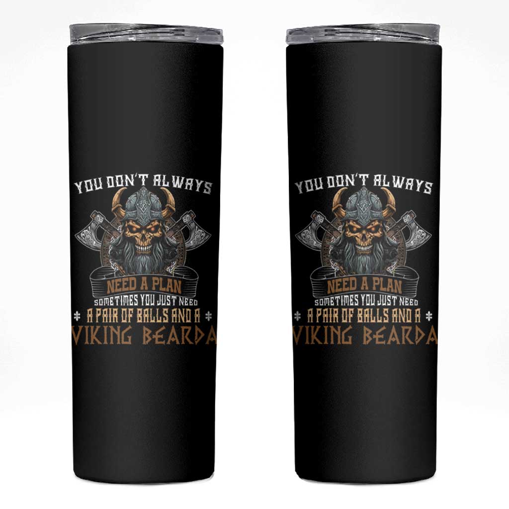 Viking Skinny Tumbler You Don't Always Need A Plan Sometimes You Just Need A Pair Of Balls And A Beard