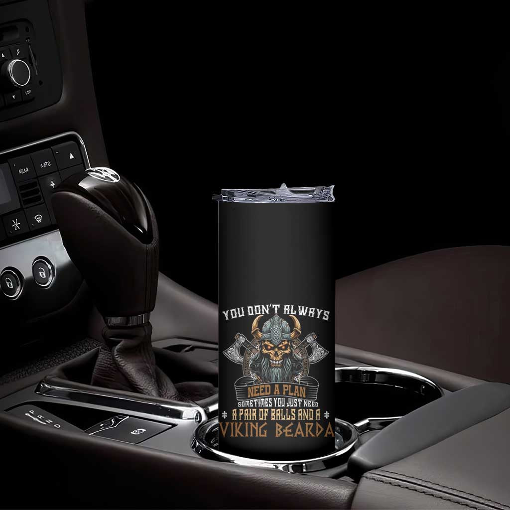 Viking Skinny Tumbler You Don't Always Need A Plan Sometimes You Just Need A Pair Of Balls And A Beard