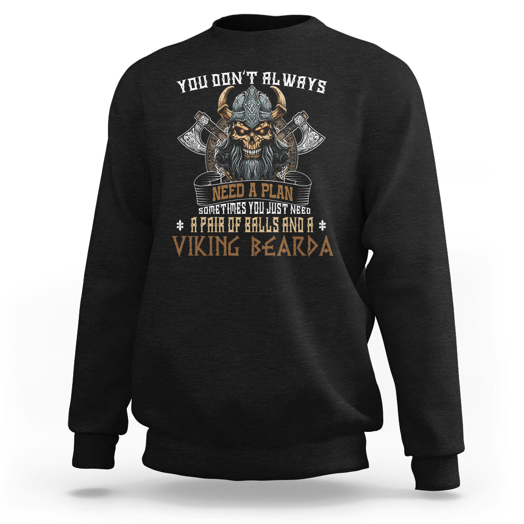 Viking Sweatshirt You Don't Always Need A Plan Sometimes You Just Need A Pair Of Balls And A Beard - Wonder Print Shop