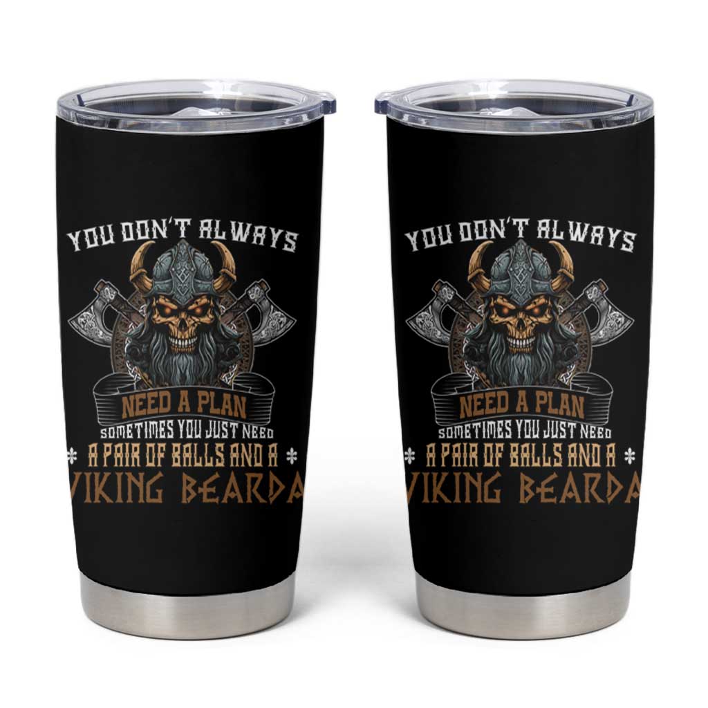 Viking Tumbler Cup You Don't Always Need A Plan Sometimes You Just Need A Pair Of Balls And A Beard