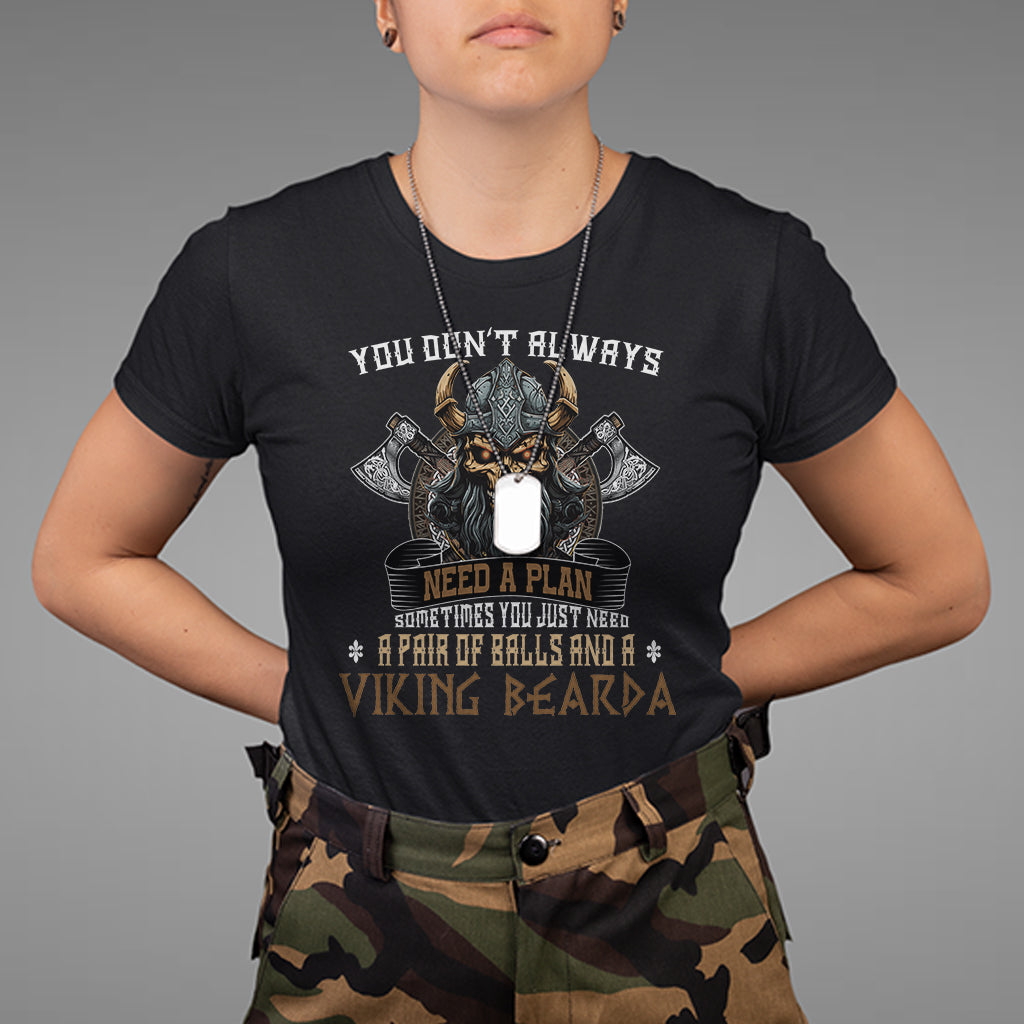 Viking T Shirt You Don't Always Need A Plan Sometimes You Just Need A Pair Of Balls And A Beard - Wonder Print Shop