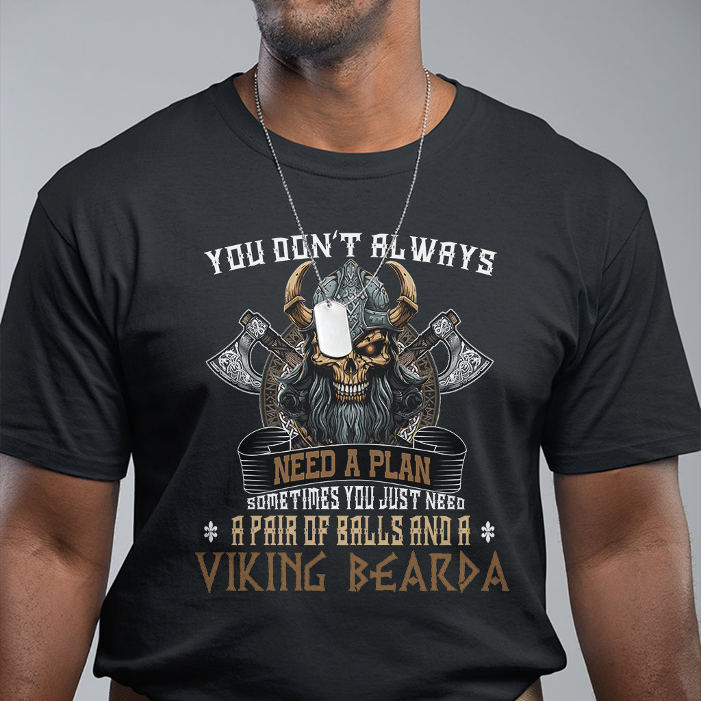 Viking T Shirt You Don't Always Need A Plan Sometimes You Just Need A Pair Of Balls And A Beard - Wonder Print Shop