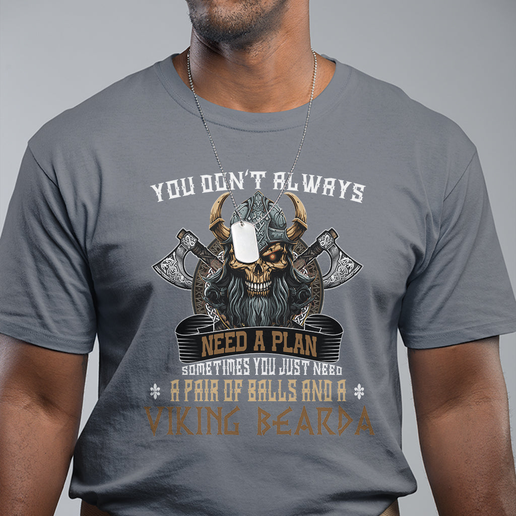 Viking T Shirt You Don't Always Need A Plan Sometimes You Just Need A Pair Of Balls And A Beard - Wonder Print Shop