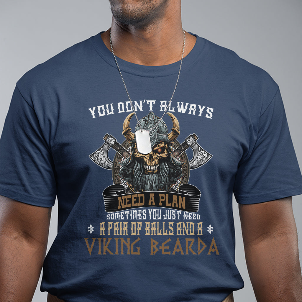 Viking T Shirt You Don't Always Need A Plan Sometimes You Just Need A Pair Of Balls And A Beard - Wonder Print Shop