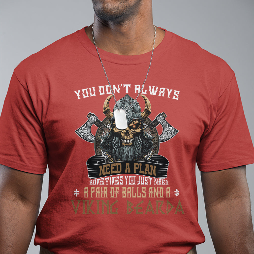 Viking T Shirt You Don't Always Need A Plan Sometimes You Just Need A Pair Of Balls And A Beard - Wonder Print Shop