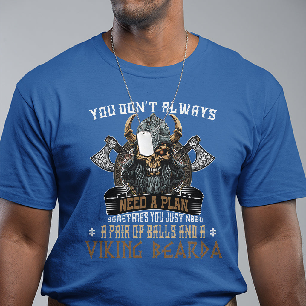 Viking T Shirt You Don't Always Need A Plan Sometimes You Just Need A Pair Of Balls And A Beard - Wonder Print Shop