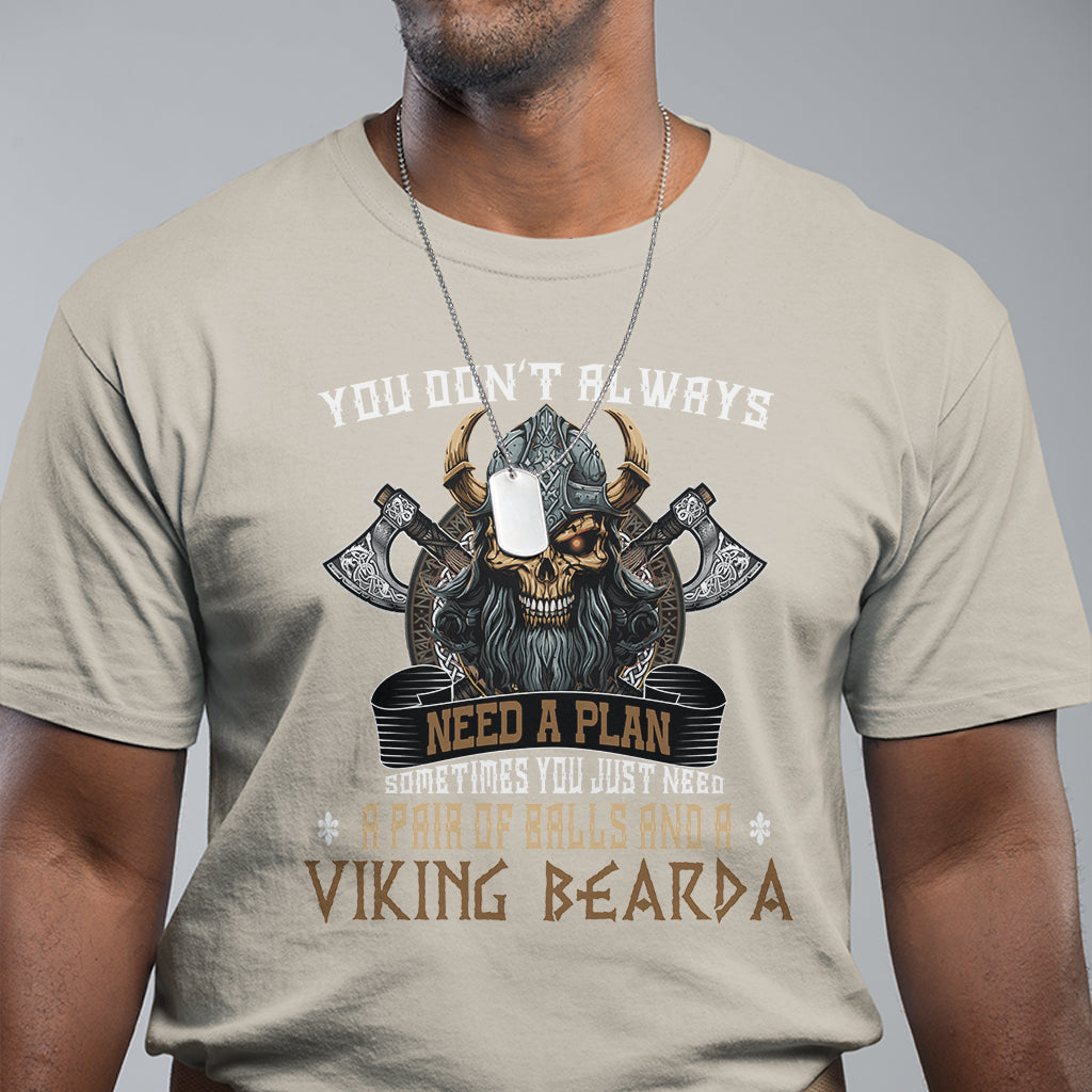 Viking T Shirt You Don't Always Need A Plan Sometimes You Just Need A Pair Of Balls And A Beard - Wonder Print Shop