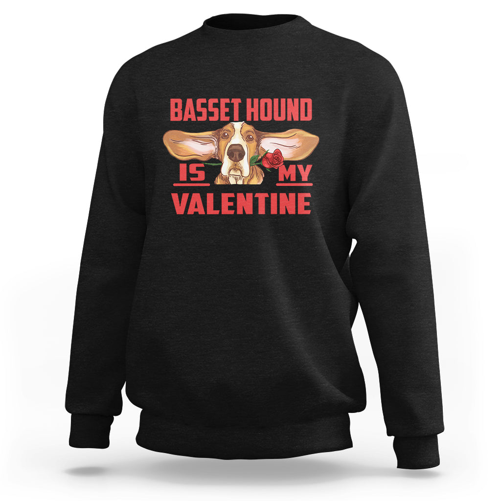 Valentine's Day Sweatshirt Basset Hound Is My Valentine Funny Dog Rose - Wonder Print Shop