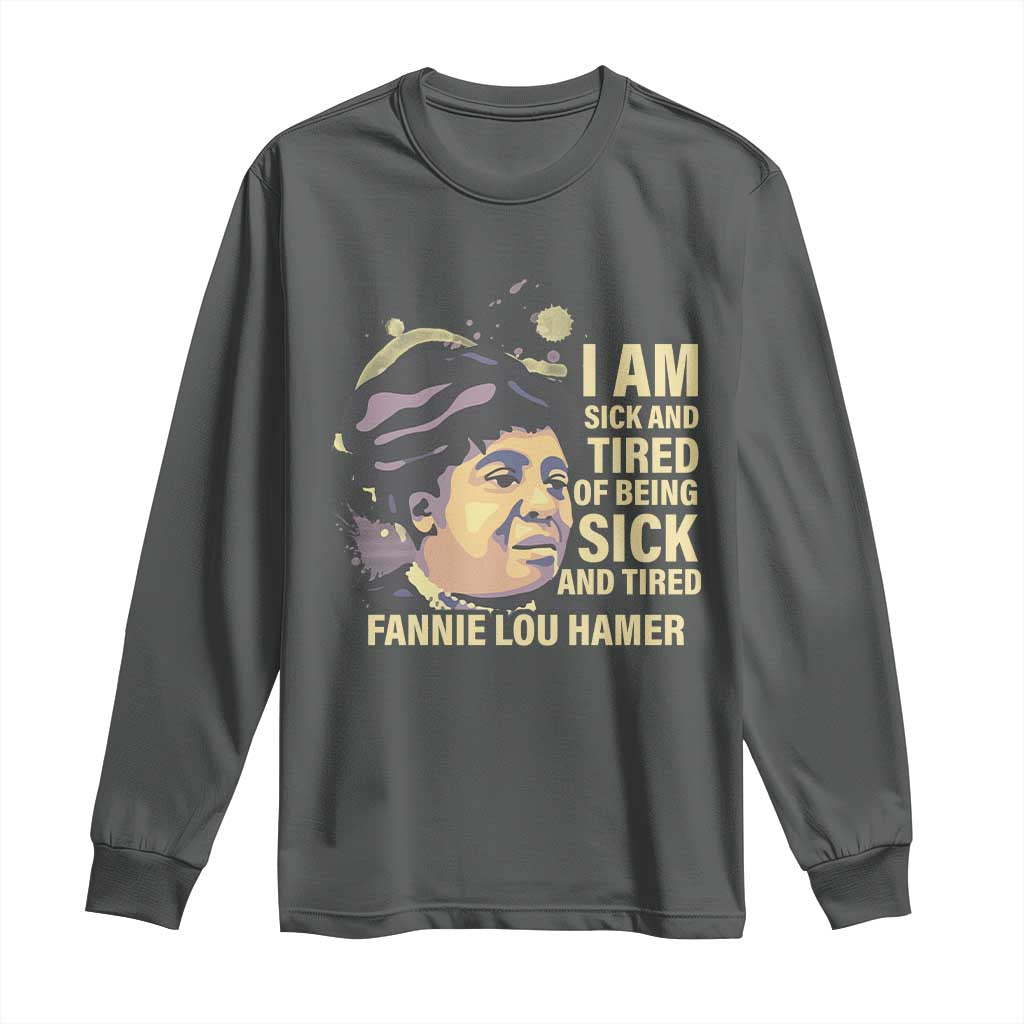 Fannie Lou Hamer Long Sleeve Shirt I Am Sick And Tired Of Being Sick And Tired