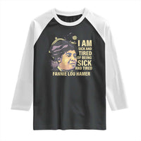 Fannie Lou Hamer Raglan Shirt I Am Sick And Tired Of Being Sick And Tired
