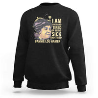 Fannie Lou Hamer Sweatshirt I Am Sick And Tired Of Being Sick And Tired