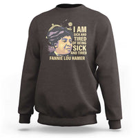Fannie Lou Hamer Sweatshirt I Am Sick And Tired Of Being Sick And Tired