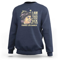 Fannie Lou Hamer Sweatshirt I Am Sick And Tired Of Being Sick And Tired