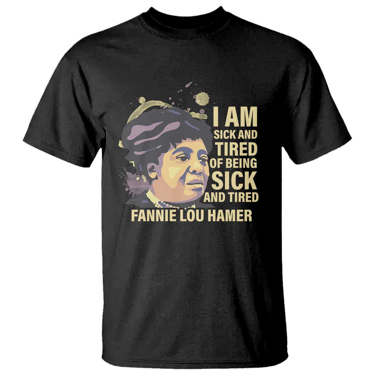 Fannie Lou Hamer T Shirt I Am Sick And Tired Of Being Sick And Tired