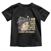 Fannie Lou Hamer Toddler T Shirt I Am Sick And Tired Of Being Sick And Tired