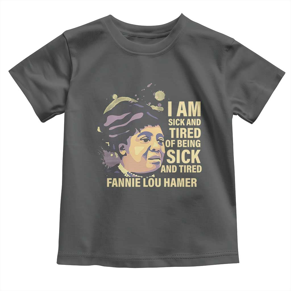 Fannie Lou Hamer Toddler T Shirt I Am Sick And Tired Of Being Sick And Tired