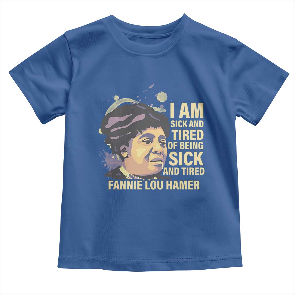 Fannie Lou Hamer Toddler T Shirt I Am Sick And Tired Of Being Sick And Tired
