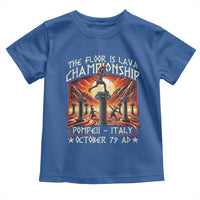 Pompeii Toddler T Shirt The Floor Is Lava Championship Italy