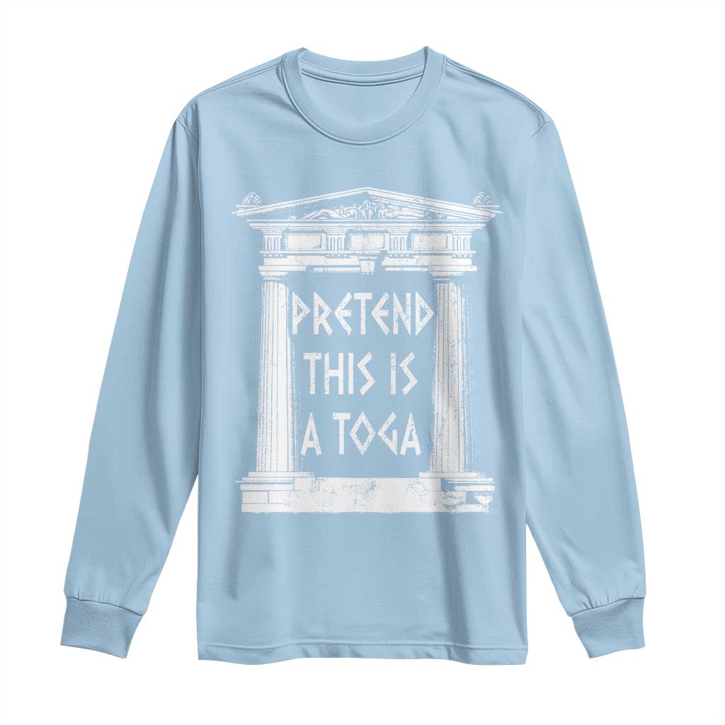Greek Pride Long Sleeve Shirt Pretend This Is A Toga Party