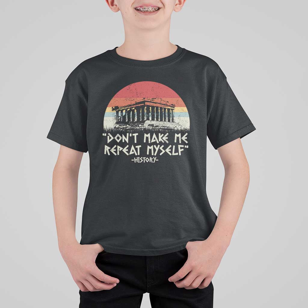 Funny History Don't Make Me Repeat Myself T Shirt For Kid