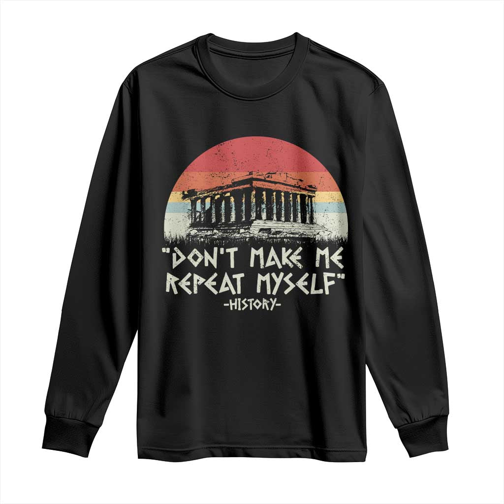 Funny History Don't Make Me Repeat Myself Long Sleeve Shirt