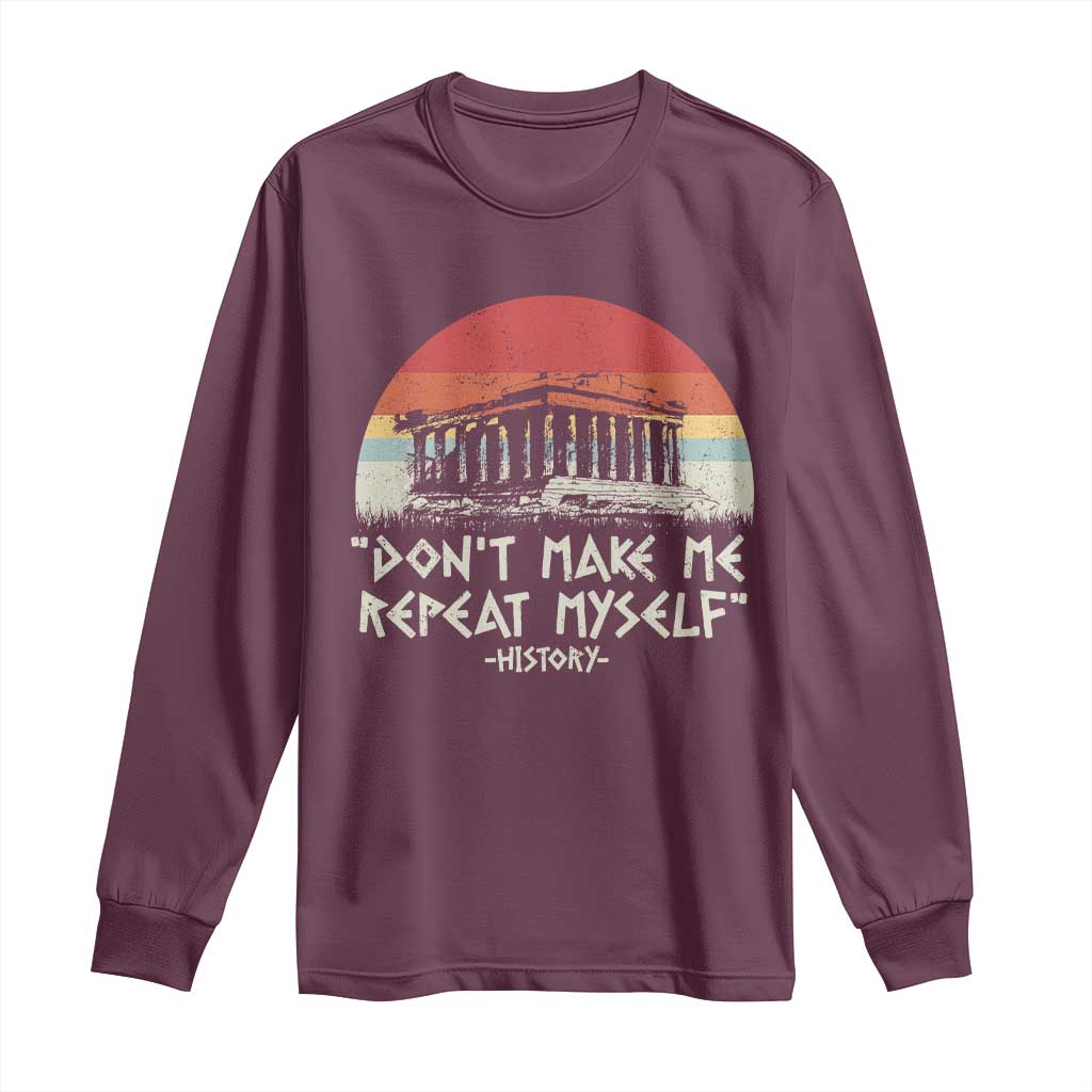 Funny History Don't Make Me Repeat Myself Long Sleeve Shirt