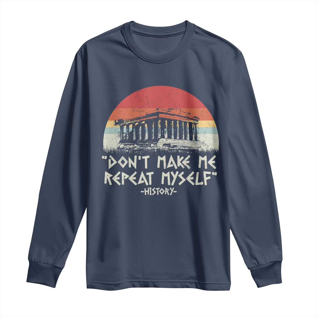 Funny History Don't Make Me Repeat Myself Long Sleeve Shirt