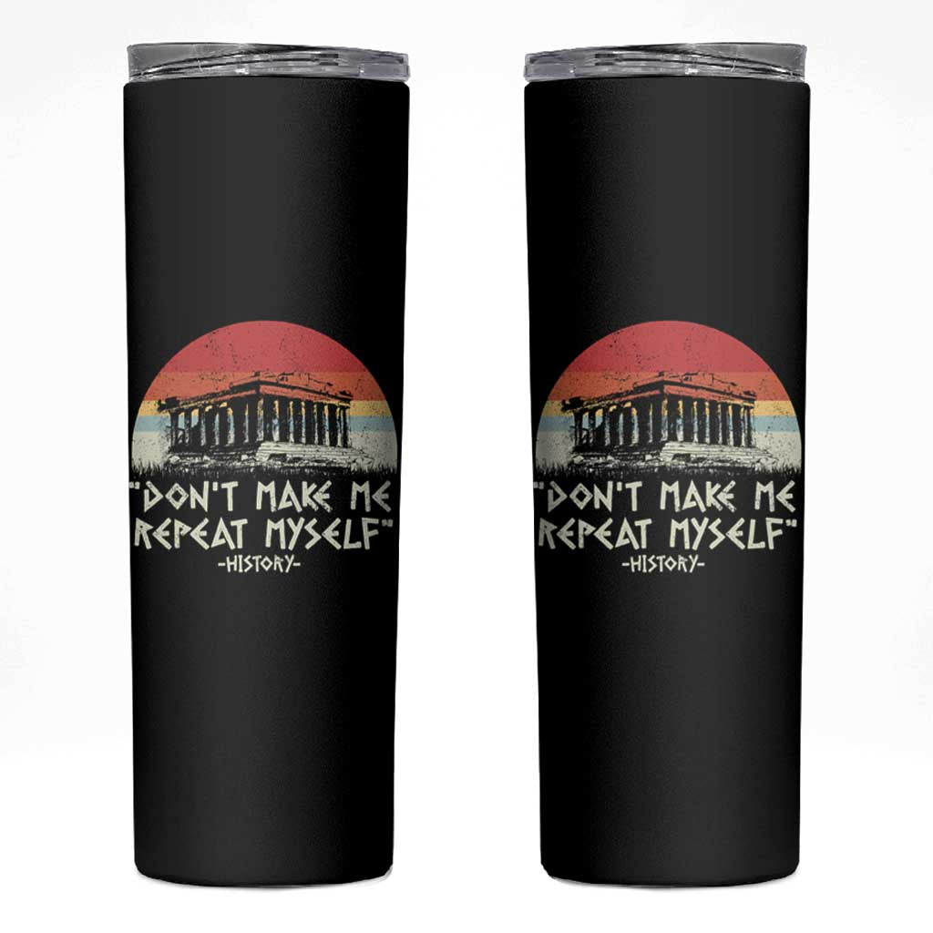 Funny History Don't Make Me Repeat Myself Skinny Tumbler