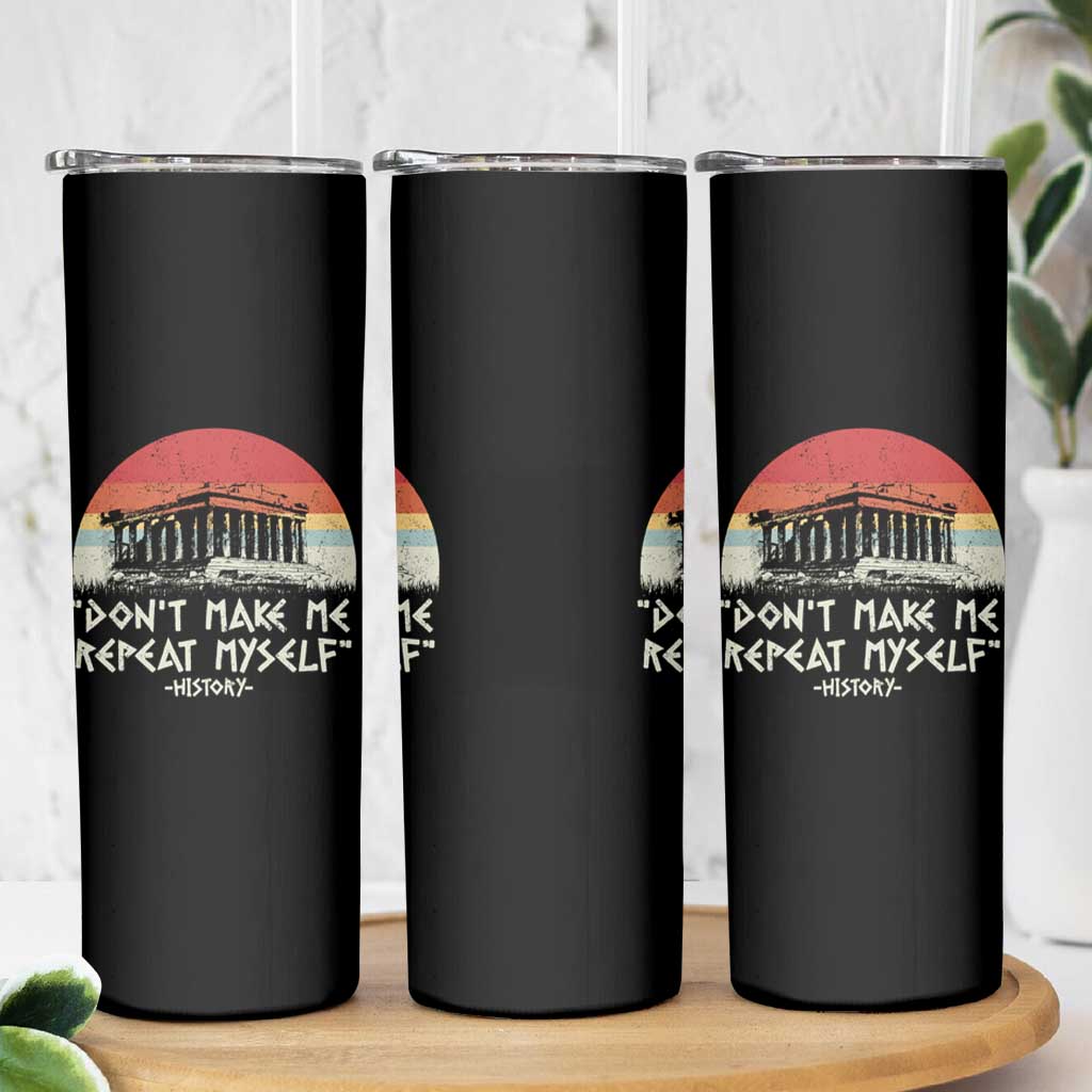 Funny History Don't Make Me Repeat Myself Skinny Tumbler