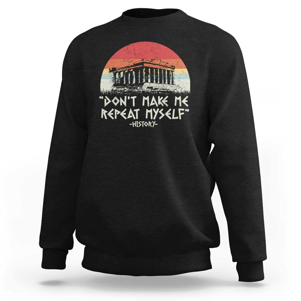 Funny History Don't Make Me Repeat Myself Sweatshirt