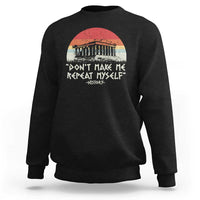Funny History Don't Make Me Repeat Myself Sweatshirt