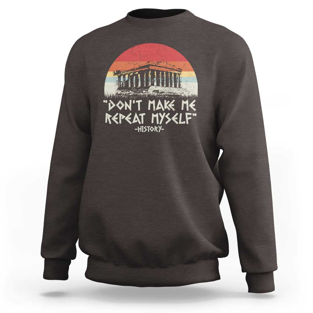 Funny History Don't Make Me Repeat Myself Sweatshirt