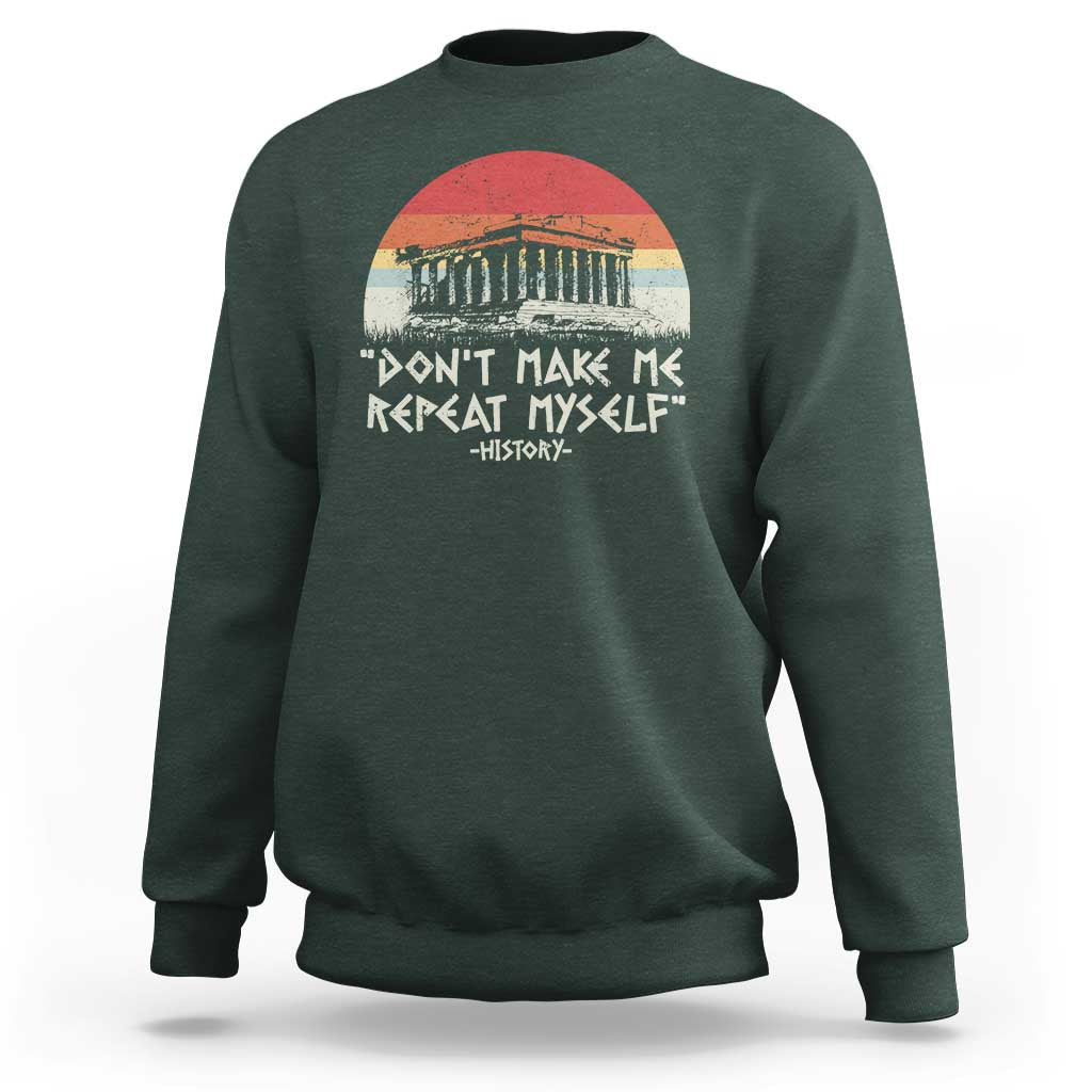 Funny History Don't Make Me Repeat Myself Sweatshirt