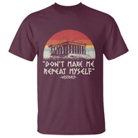 Funny History Don't Make Me Repeat Myself T Shirt