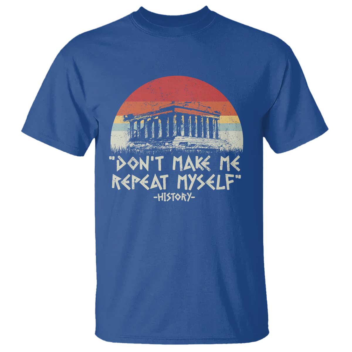 Funny History Don't Make Me Repeat Myself T Shirt