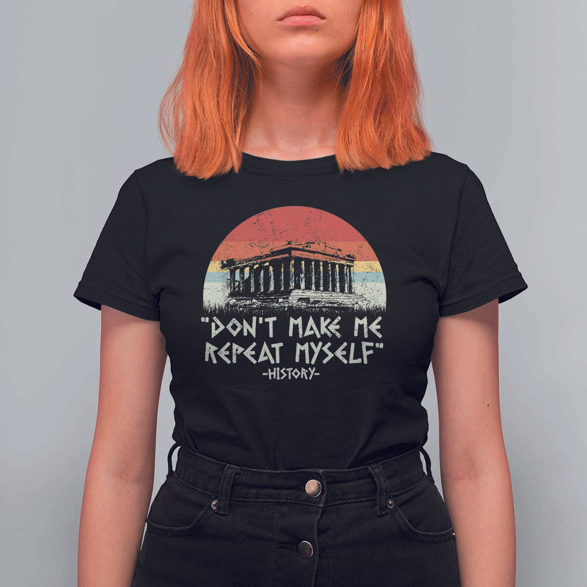 Funny History Don't Make Me Repeat Myself T Shirt For Women