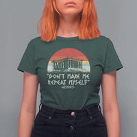 Funny History Don't Make Me Repeat Myself T Shirt For Women