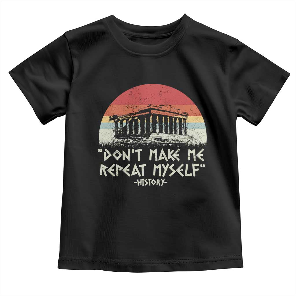 Funny History Don't Make Me Repeat Myself Toddler T Shirt