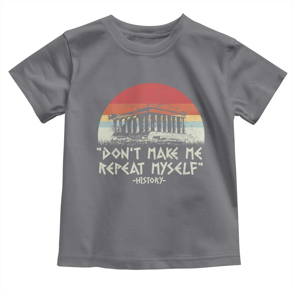 Funny History Don't Make Me Repeat Myself Toddler T Shirt