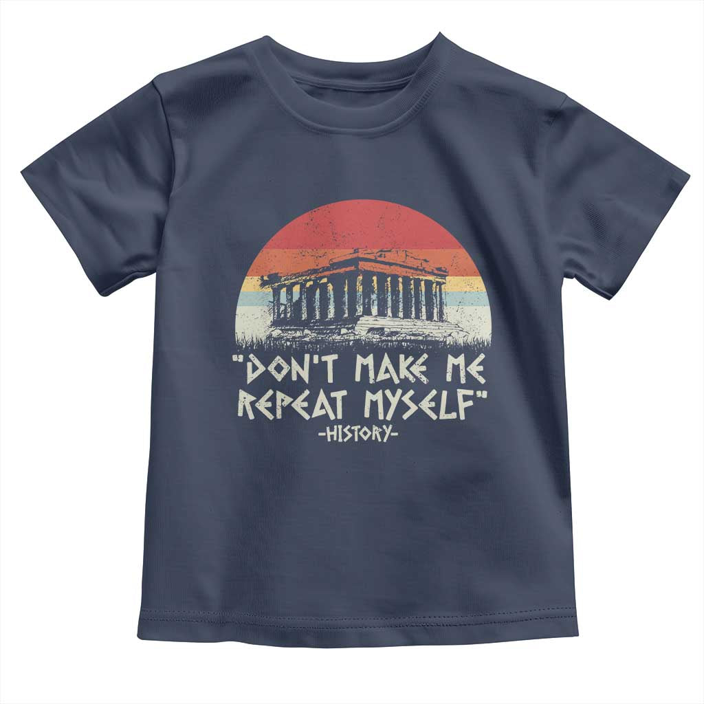 Funny History Don't Make Me Repeat Myself Toddler T Shirt