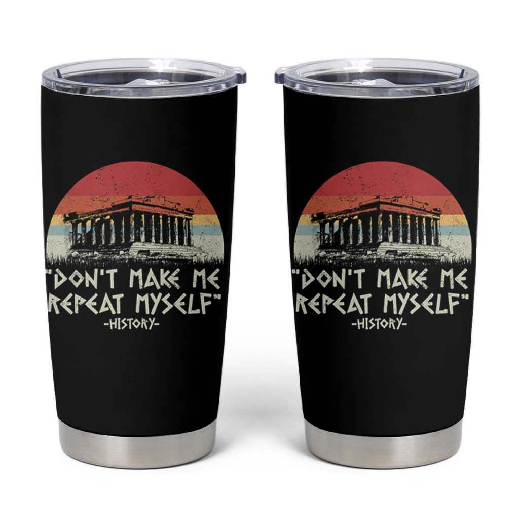 Funny History Don't Make Me Repeat Myself Tumbler Cup
