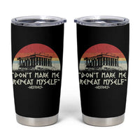 Funny History Don't Make Me Repeat Myself Tumbler Cup