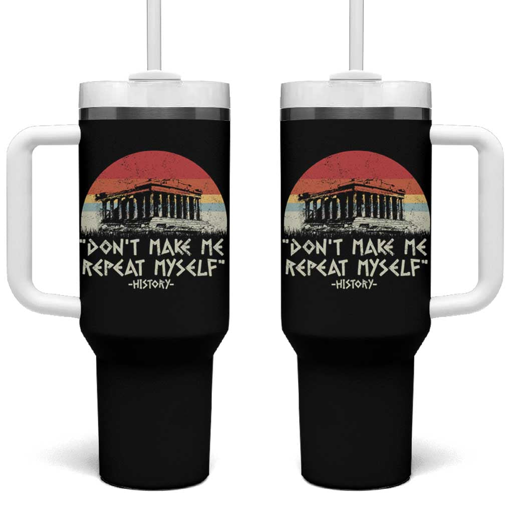 Funny History Don't Make Me Repeat Myself Tumbler With Handle