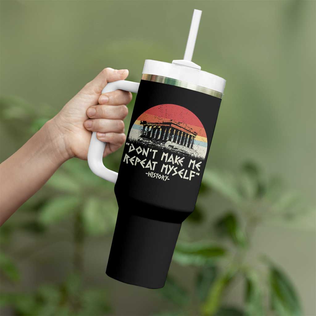 Funny History Don't Make Me Repeat Myself Tumbler With Handle