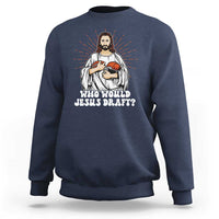 Funny Fantasy Football Sweatshirt Who Would Jesus Draft - Wonder Print Shop