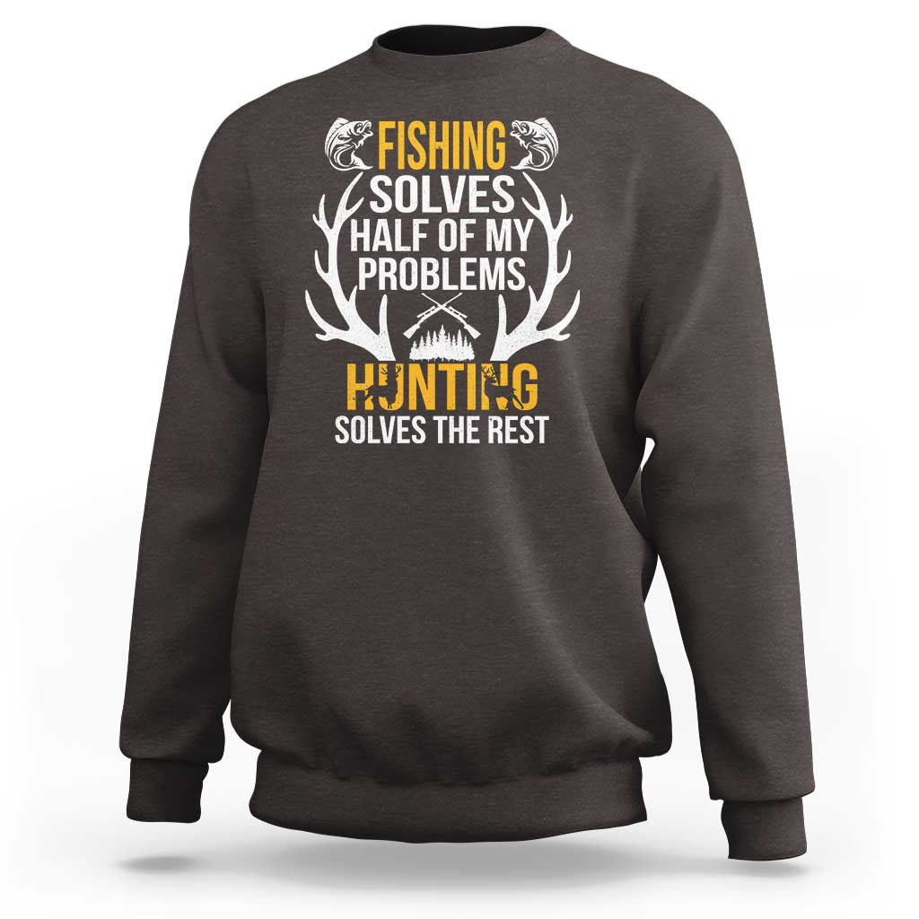 Funny Hunting Sweatshirt Fishing Solves Half Of Problems Hunting Solves The Rest - Wonder Print Shop