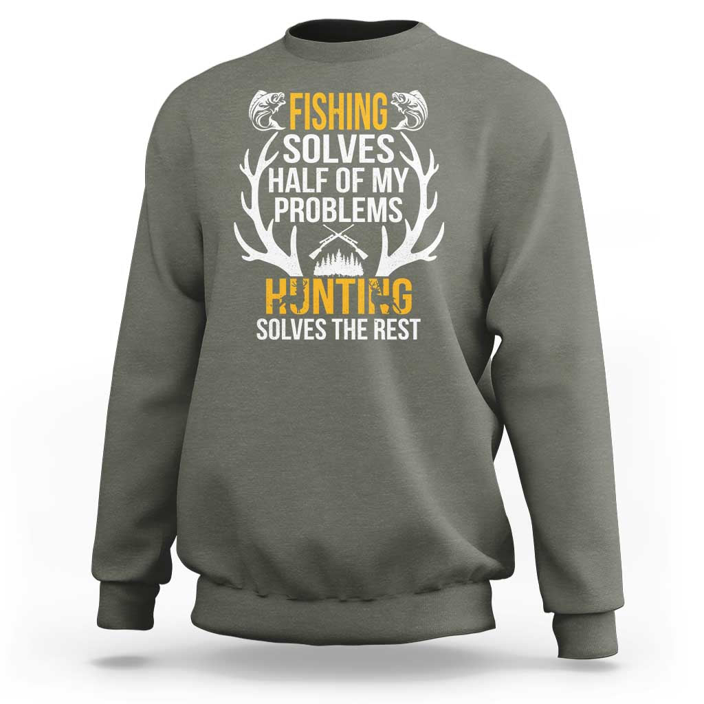 Funny Hunting Sweatshirt Fishing Solves Half Of Problems Hunting Solves The Rest - Wonder Print Shop
