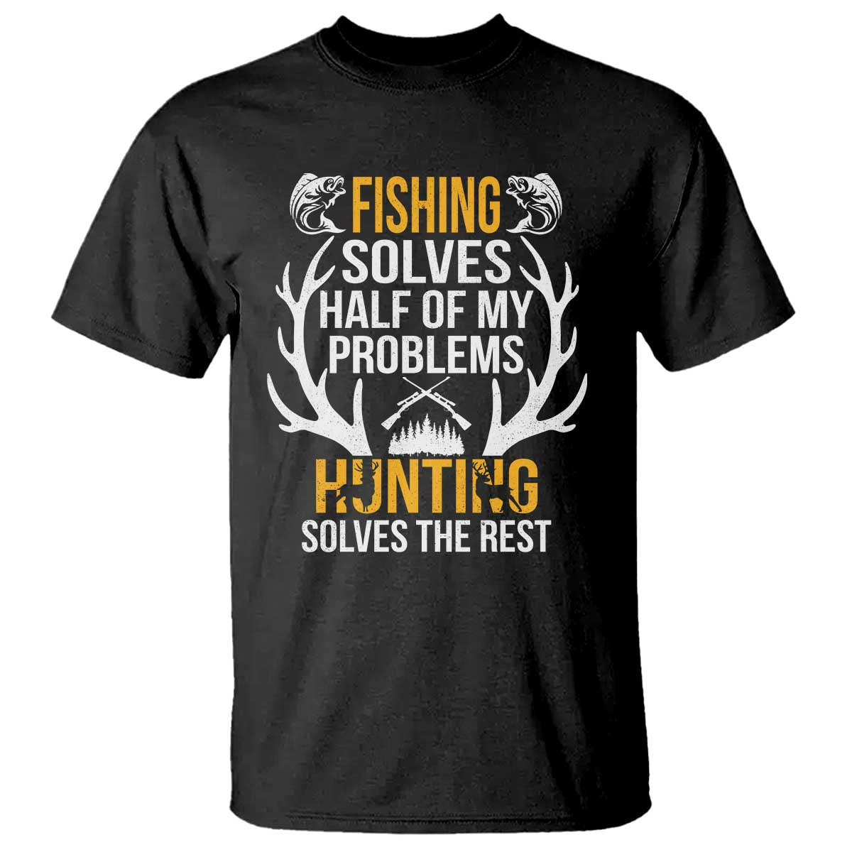 Funny Hunting T Shirt Fishing Solves Half Of Problems Hunting Solves The Rest - Wonder Print Shop