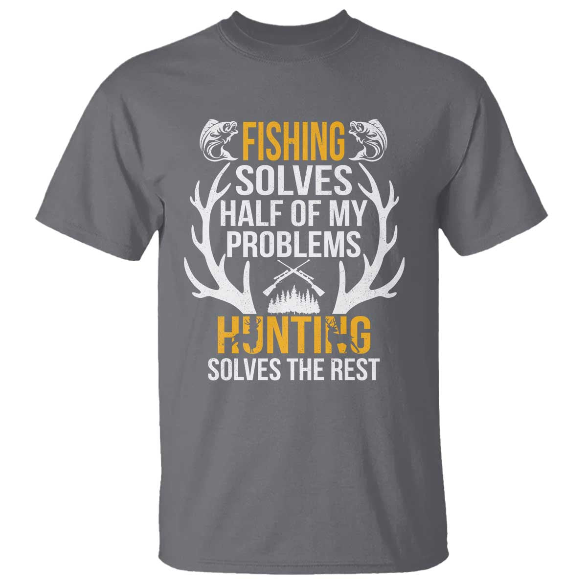 Funny Hunting T Shirt Fishing Solves Half Of Problems Hunting Solves The Rest - Wonder Print Shop