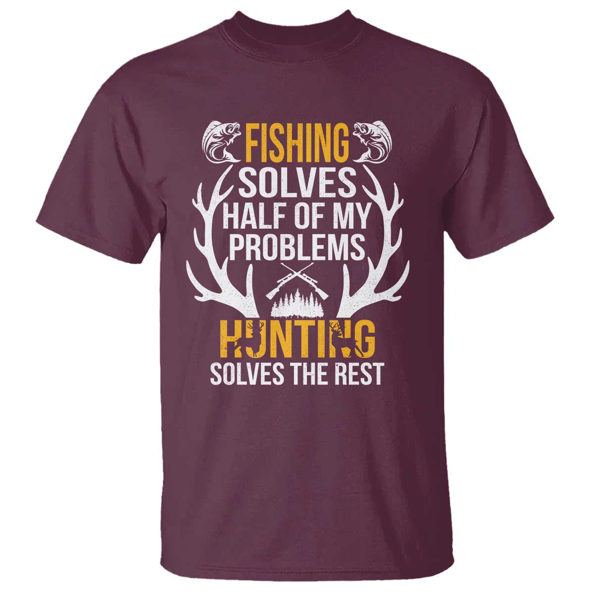 Funny Hunting T Shirt Fishing Solves Half Of Problems Hunting Solves The Rest - Wonder Print Shop